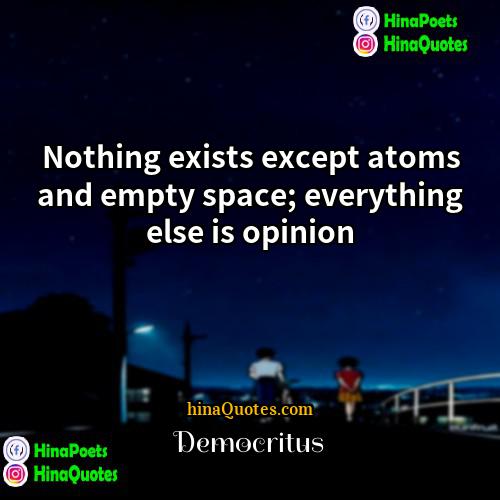 Democritus Quotes | Nothing exists except atoms and empty space;
